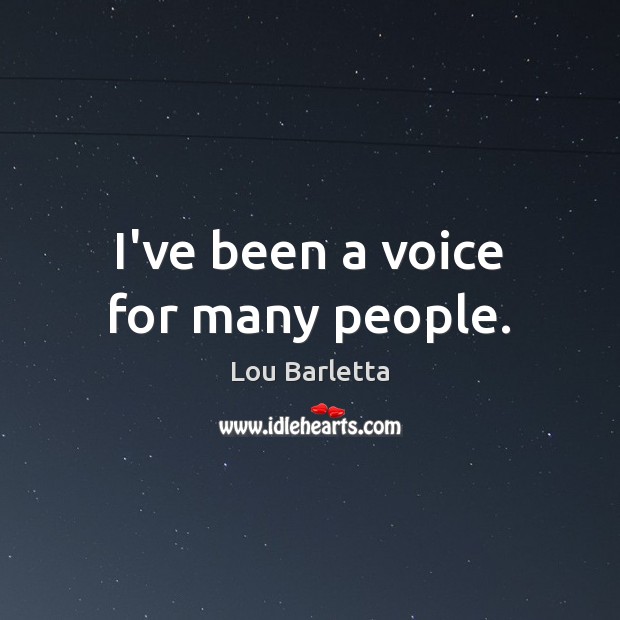 I’ve been a voice for many people. Lou Barletta Picture Quote