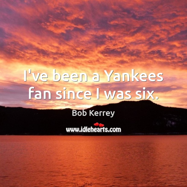 I’ve been a Yankees fan since I was six. Image