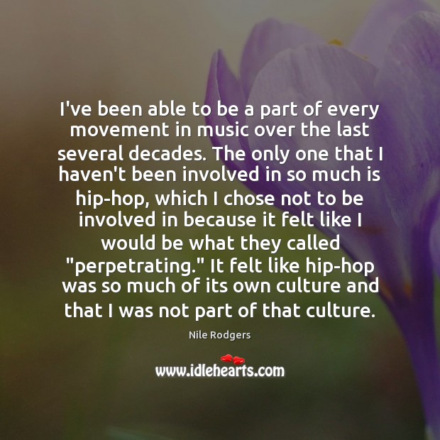 I’ve been able to be a part of every movement in music Nile Rodgers Picture Quote