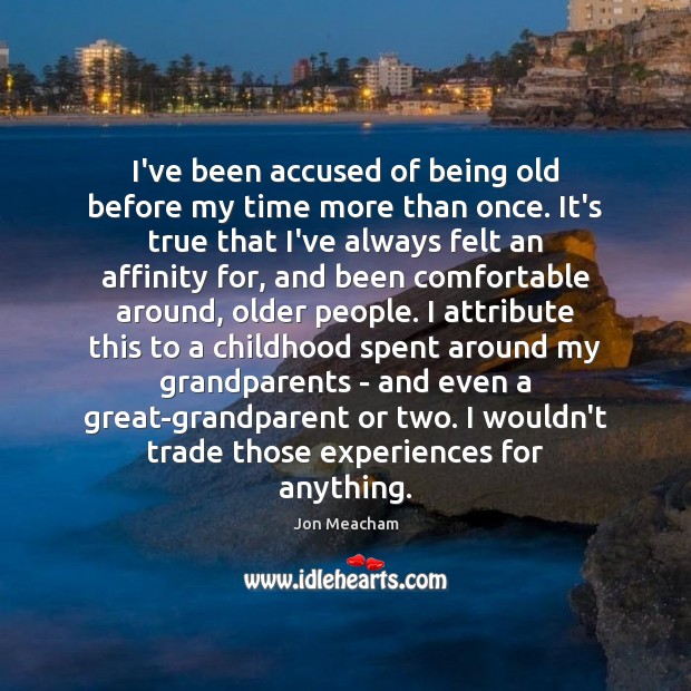 I’ve been accused of being old before my time more than once. Jon Meacham Picture Quote