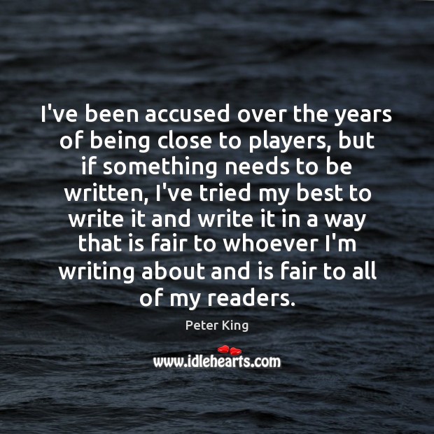 I’ve been accused over the years of being close to players, but Peter King Picture Quote