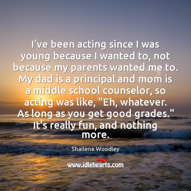 I’ve been acting since I was young because I wanted to, not Shailene Woodley Picture Quote