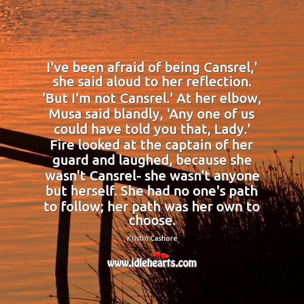 I’ve been afraid of being Cansrel,’ she said aloud to her Kristin Cashore Picture Quote