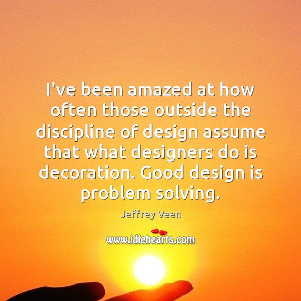 I’ve been amazed at how often those outside the discipline of design Jeffrey Veen Picture Quote