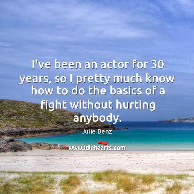 I’ve been an actor for 30 years, so I pretty much know how Julie Benz Picture Quote