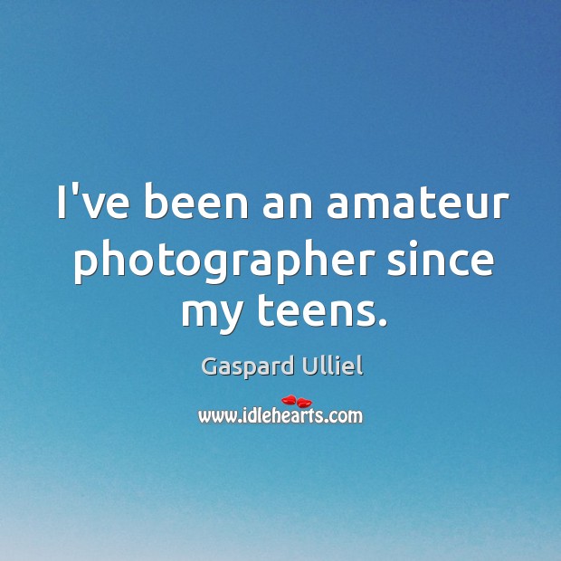 I’ve been an amateur photographer since my teens. Gaspard Ulliel Picture Quote