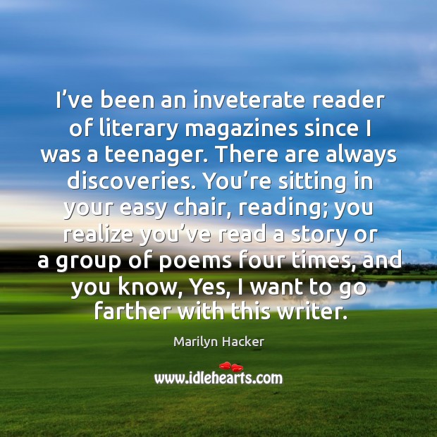I’ve been an inveterate reader of literary magazines since I was a teenager. Marilyn Hacker Picture Quote
