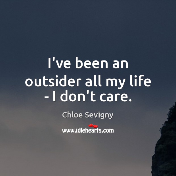 I’ve been an outsider all my life – I don’t care. Image
