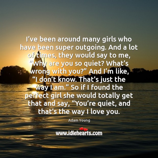 I’ve been around many girls who have been super outgoing. And I Love You Quotes Image