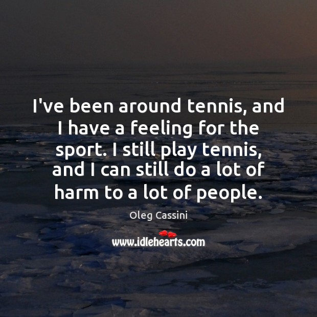 I’ve been around tennis, and I have a feeling for the sport. Oleg Cassini Picture Quote