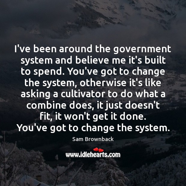 I’ve been around the government system and believe me it’s built to Image