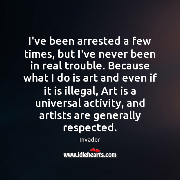 I’ve been arrested a few times, but I’ve never been in real Invader Picture Quote