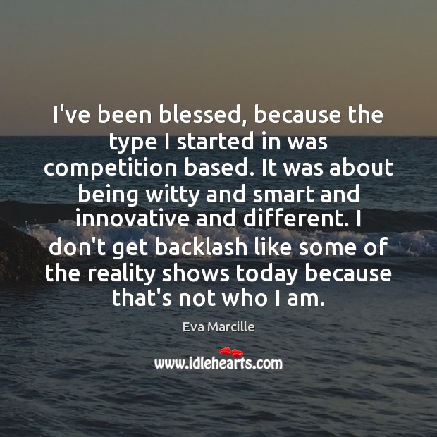 I’ve been blessed, because the type I started in was competition based. Eva Marcille Picture Quote