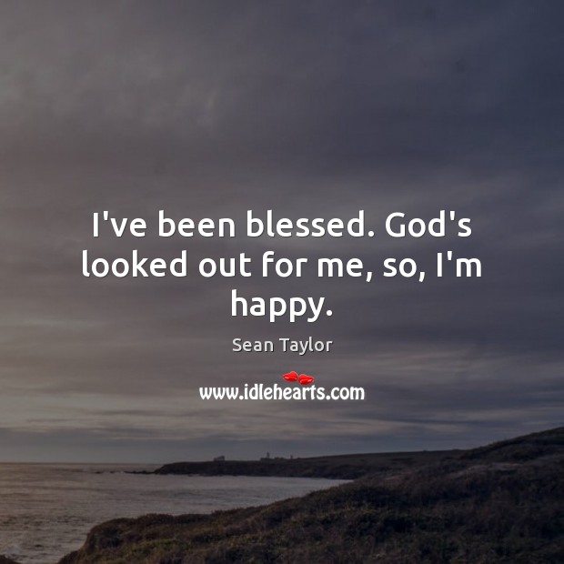 I’ve been blessed. God’s looked out for me, so, I’m happy. Sean Taylor Picture Quote