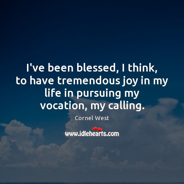 I’ve been blessed, I think, to have tremendous joy in my life Cornel West Picture Quote