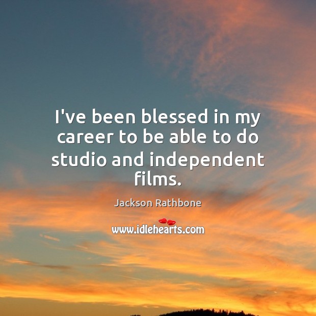 I’ve been blessed in my career to be able to do studio and independent films. Jackson Rathbone Picture Quote
