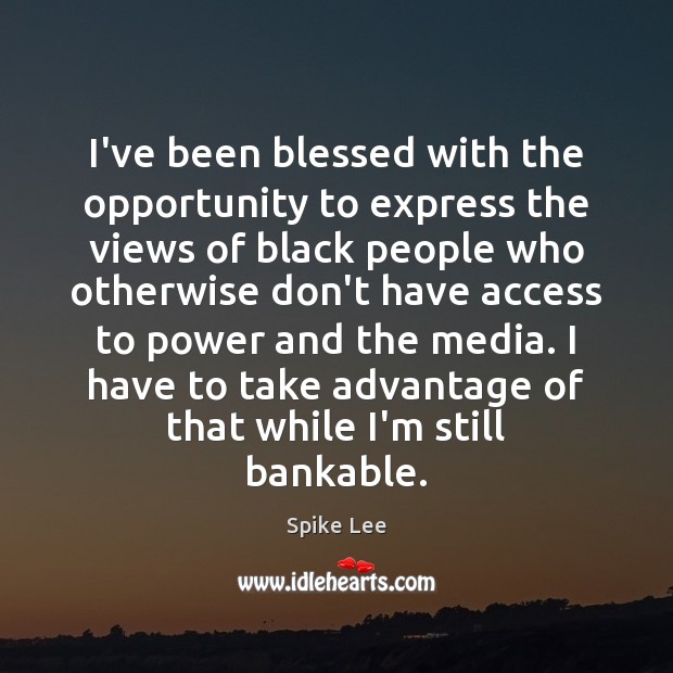 I’ve been blessed with the opportunity to express the views of black Opportunity Quotes Image