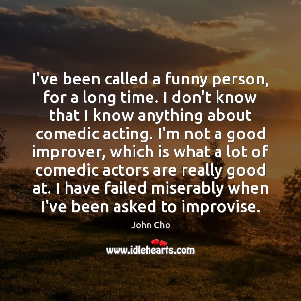 I’ve been called a funny person, for a long time. I don’t John Cho Picture Quote