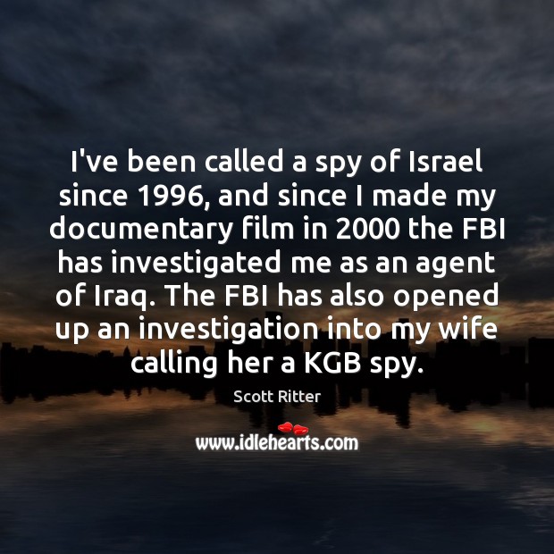 I’ve been called a spy of Israel since 1996, and since I made Scott Ritter Picture Quote