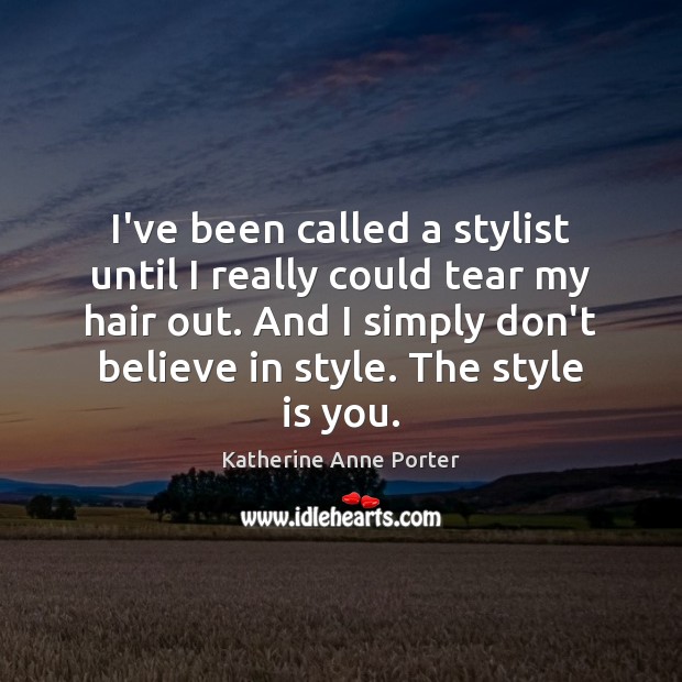 I’ve been called a stylist until I really could tear my hair Katherine Anne Porter Picture Quote