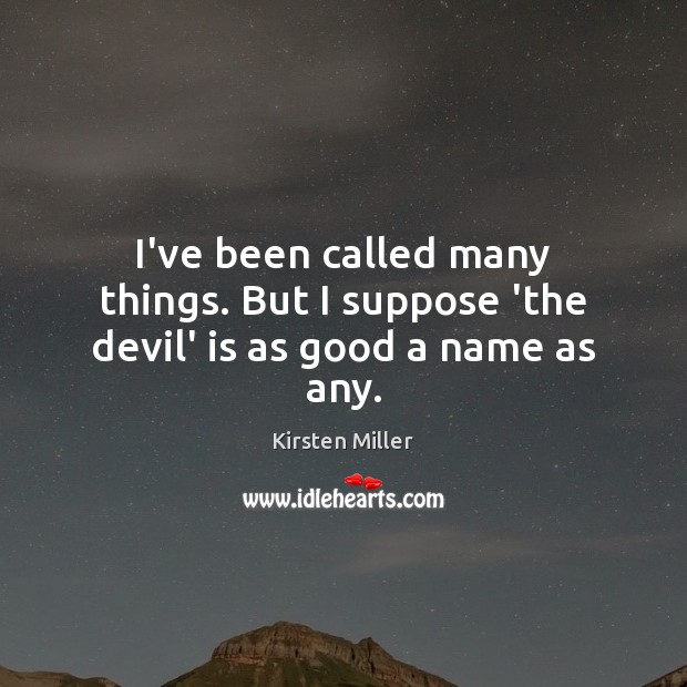 I’ve been called many things. But I suppose ‘the devil’ is as good a name as any. Kirsten Miller Picture Quote