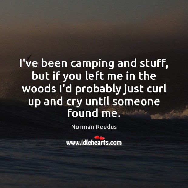 I’ve been camping and stuff, but if you left me in the Norman Reedus Picture Quote