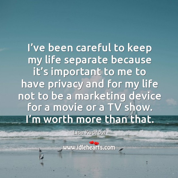 I’ve been careful to keep my life separate because it’s important to me to have privacy and Lisa Kudrow Picture Quote