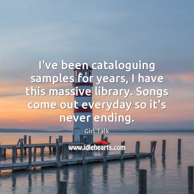 I’ve been cataloguing samples for years, I have this massive library. Songs Girl Talk Picture Quote