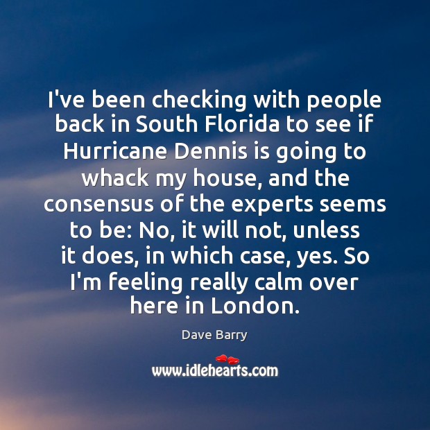 I’ve been checking with people back in South Florida to see if Dave Barry Picture Quote