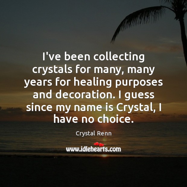 I’ve been collecting crystals for many, many years for healing purposes and Crystal Renn Picture Quote