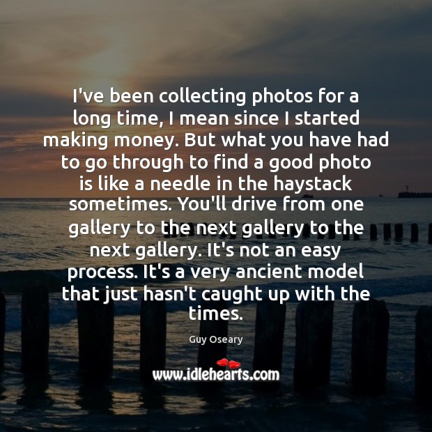 I’ve been collecting photos for a long time, I mean since I Guy Oseary Picture Quote