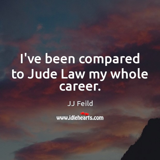I’ve been compared to Jude Law my whole career. JJ Feild Picture Quote