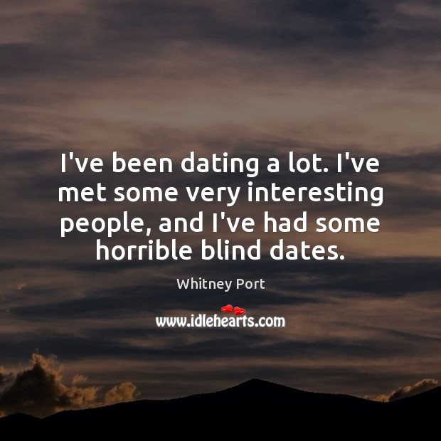I’ve been dating a lot. I’ve met some very interesting people, and Image