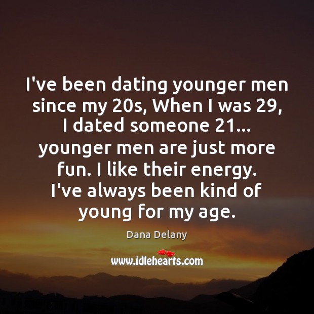 I’ve been dating younger men since my 20s, When I was 29, I Dating Quotes Image