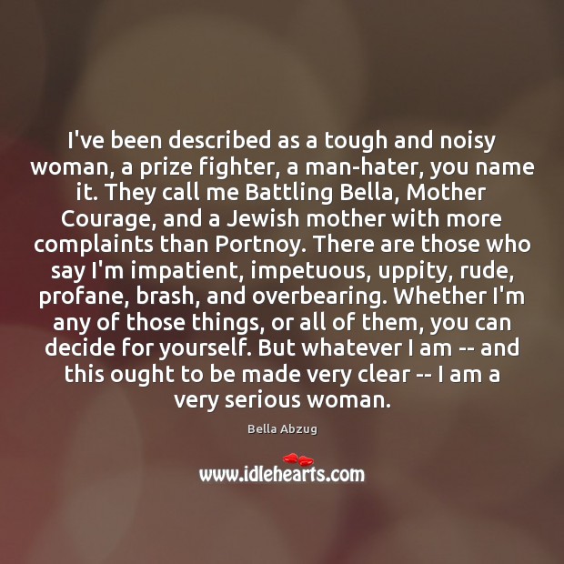 I’ve been described as a tough and noisy woman, a prize fighter, Bella Abzug Picture Quote