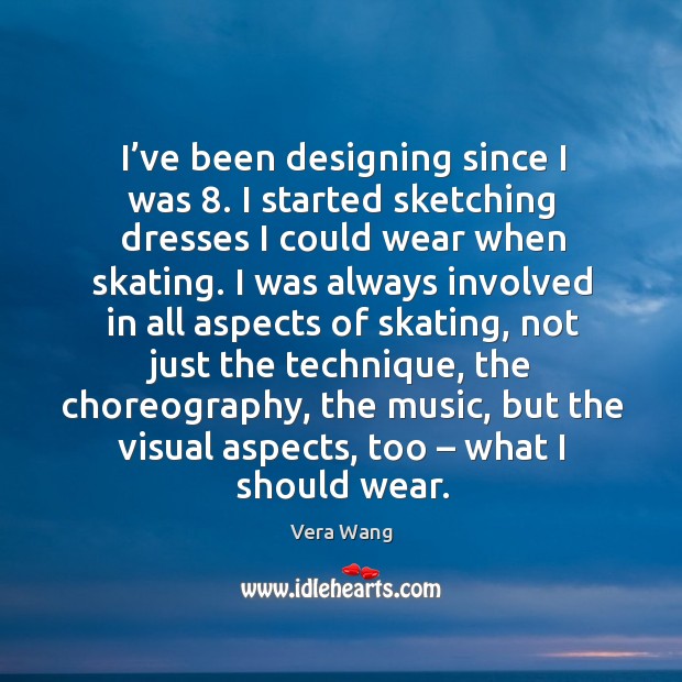 I’ve been designing since I was 8. I started sketching dresses I could wear when skating. Image