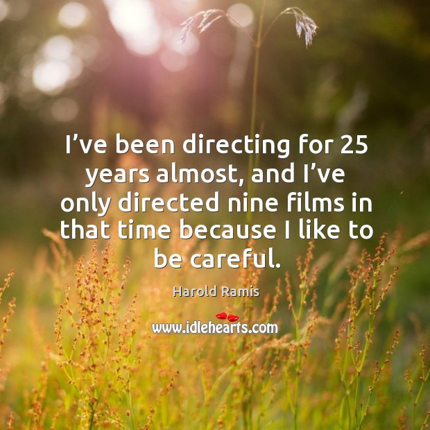 I’ve been directing for 25 years almost, and I’ve only directed nine films in that time because I like to be careful. Image
