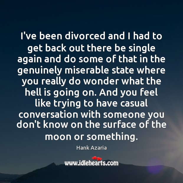 I’ve been divorced and I had to get back out there be Hank Azaria Picture Quote