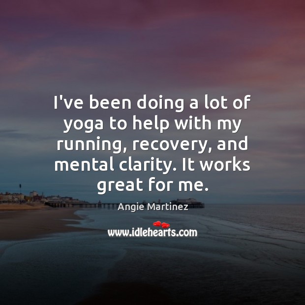 I’ve been doing a lot of yoga to help with my running, Angie Martinez Picture Quote
