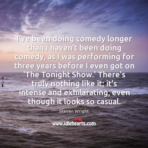 I’ve been doing comedy longer than I haven’t been doing comedy, as Steven Wright Picture Quote