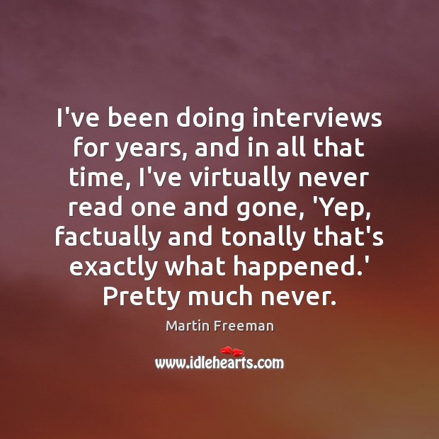 I’ve been doing interviews for years, and in all that time, I’ve Martin Freeman Picture Quote