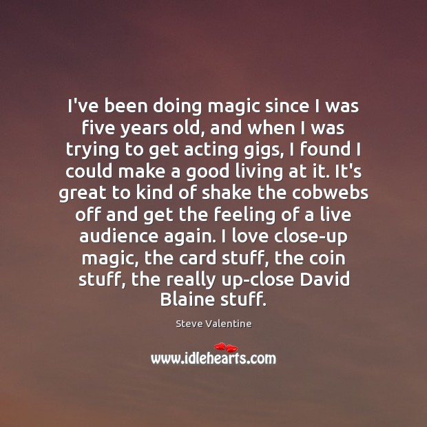 I’ve been doing magic since I was five years old, and when Steve Valentine Picture Quote