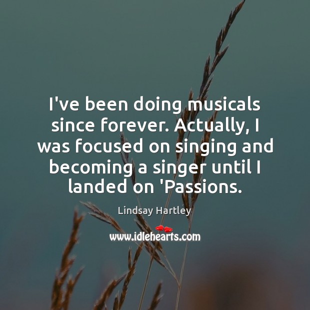 I’ve been doing musicals since forever. Actually, I was focused on singing Image
