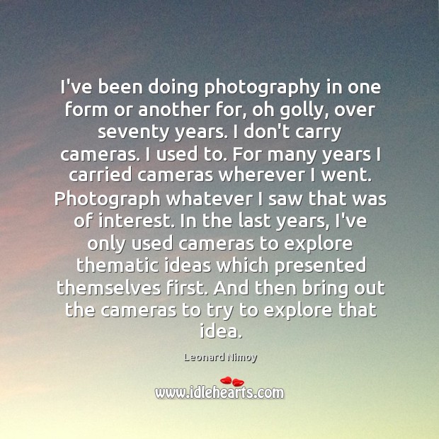 I’ve been doing photography in one form or another for, oh golly, Leonard Nimoy Picture Quote