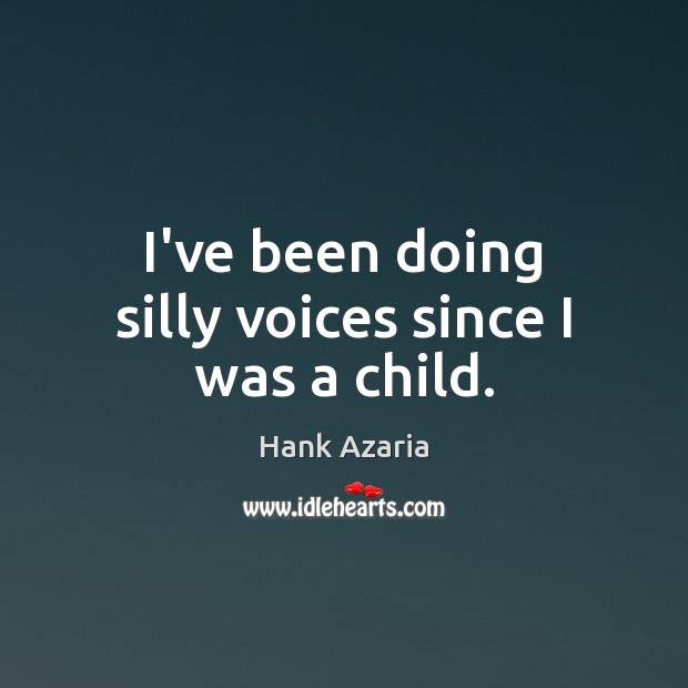 I’ve been doing silly voices since I was a child. Hank Azaria Picture Quote