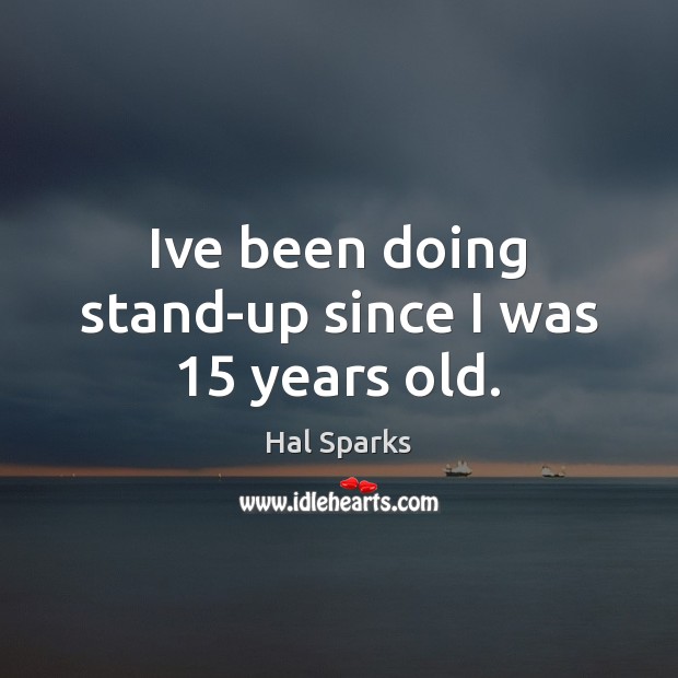 Ive been doing stand-up since I was 15 years old. Hal Sparks Picture Quote