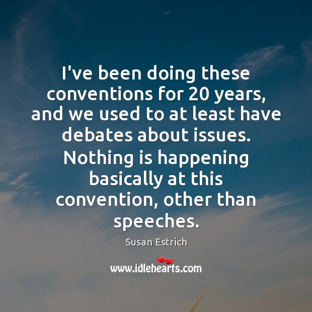I’ve been doing these conventions for 20 years, and we used to at Susan Estrich Picture Quote