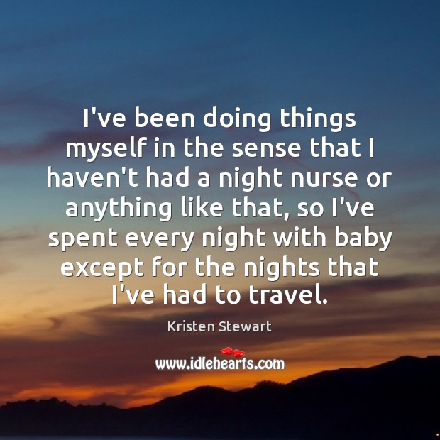 I’ve been doing things myself in the sense that I haven’t had Kristen Stewart Picture Quote