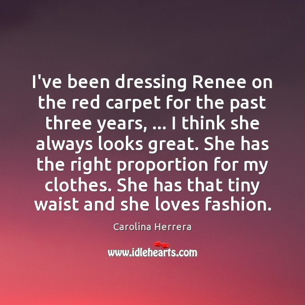 I’ve been dressing Renee on the red carpet for the past three Carolina Herrera Picture Quote
