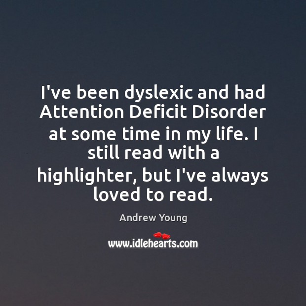I’ve been dyslexic and had Attention Deficit Disorder at some time in Image